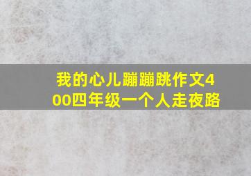 我的心儿蹦蹦跳作文400四年级一个人走夜路