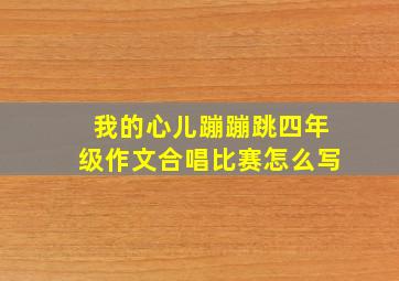 我的心儿蹦蹦跳四年级作文合唱比赛怎么写