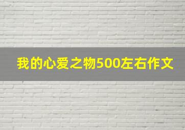 我的心爱之物500左右作文