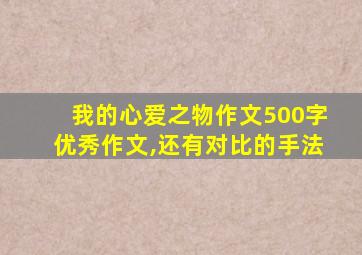 我的心爱之物作文500字优秀作文,还有对比的手法