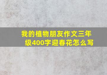 我的植物朋友作文三年级400字迎春花怎么写