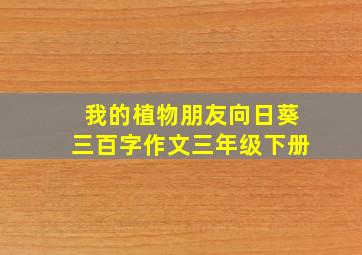 我的植物朋友向日葵三百字作文三年级下册