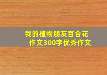 我的植物朋友百合花作文300字优秀作文