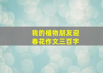 我的植物朋友迎春花作文三百字