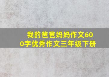 我的爸爸妈妈作文600字优秀作文三年级下册