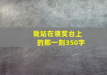 我站在领奖台上的那一刻350字