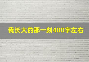 我长大的那一刻400字左右