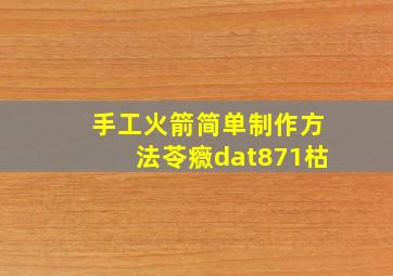 手工火箭简单制作方法苓癓dat871枯