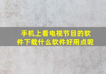 手机上看电视节目的软件下载什么软件好用点呢