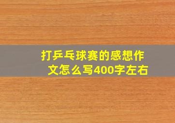 打乒乓球赛的感想作文怎么写400字左右