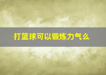 打篮球可以锻炼力气么