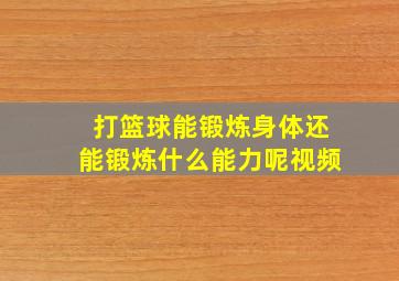 打篮球能锻炼身体还能锻炼什么能力呢视频