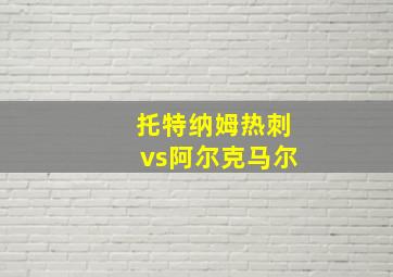 托特纳姆热刺vs阿尔克马尔