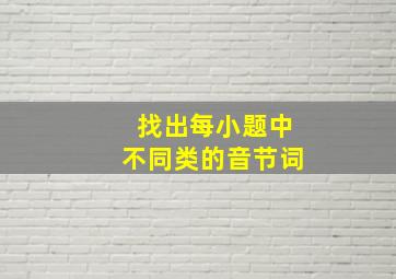 找出每小题中不同类的音节词