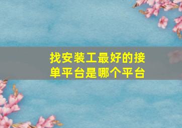 找安装工最好的接单平台是哪个平台