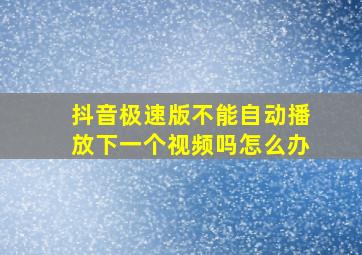 抖音极速版不能自动播放下一个视频吗怎么办