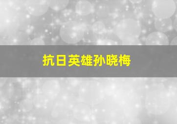 抗日英雄孙晓梅