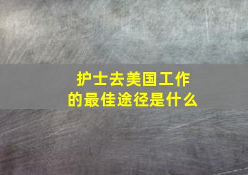 护士去美国工作的最佳途径是什么