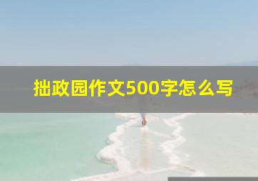 拙政园作文500字怎么写