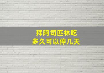 拜阿司匹林吃多久可以停几天