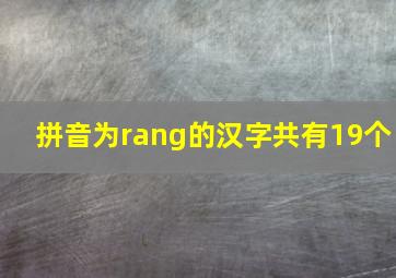 拼音为rang的汉字共有19个