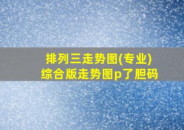 排列三走势图(专业)综合版走势图p了胆码