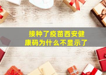 接种了疫苗西安健康码为什么不显示了