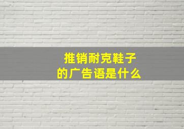 推销耐克鞋子的广告语是什么