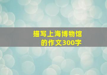 描写上海博物馆的作文300字