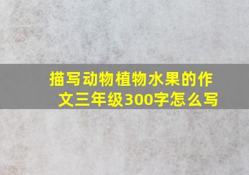 描写动物植物水果的作文三年级300字怎么写