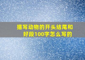 描写动物的开头结尾和好段100字怎么写的