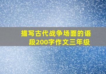 描写古代战争场面的语段200字作文三年级