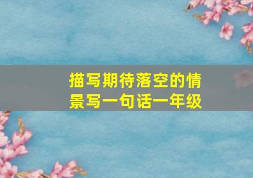 描写期待落空的情景写一句话一年级