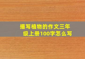 描写植物的作文三年级上册100字怎么写