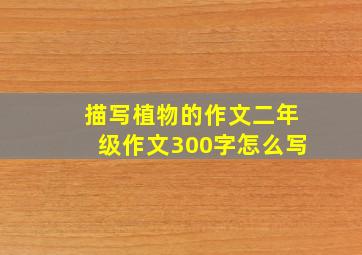 描写植物的作文二年级作文300字怎么写