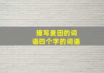 描写麦田的词语四个字的词语