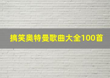 搞笑奥特曼歌曲大全100首