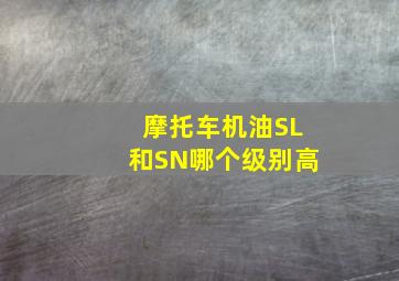 摩托车机油SL和SN哪个级别高