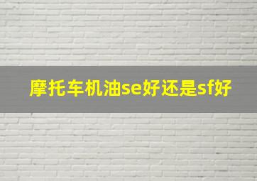 摩托车机油se好还是sf好