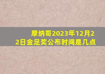 摩纳哥2023年12月22日金足奖公布时间是几点