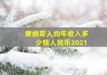 摩纳哥人均年收入多少钱人民币2021