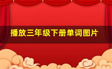 播放三年级下册单词图片