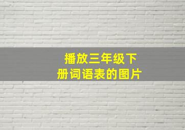 播放三年级下册词语表的图片