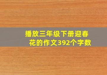 播放三年级下册迎春花的作文392个字数