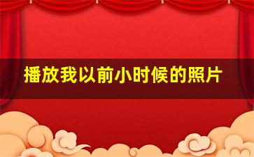 播放我以前小时候的照片