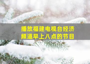 播放福建电视台经济频道早上八点的节目