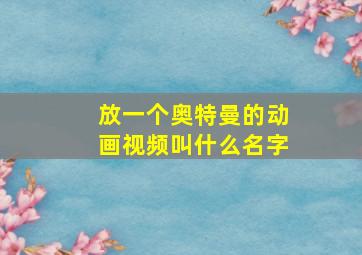 放一个奥特曼的动画视频叫什么名字