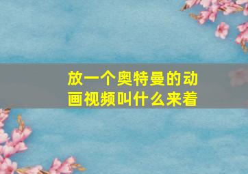 放一个奥特曼的动画视频叫什么来着