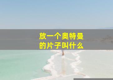 放一个奥特曼的片子叫什么