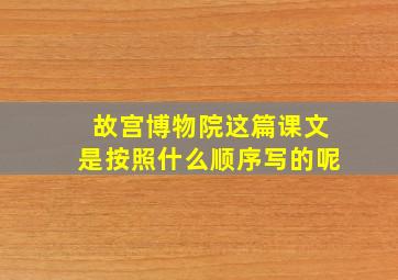 故宫博物院这篇课文是按照什么顺序写的呢